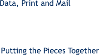 Putting the Pieces Together Data, Print and Mail