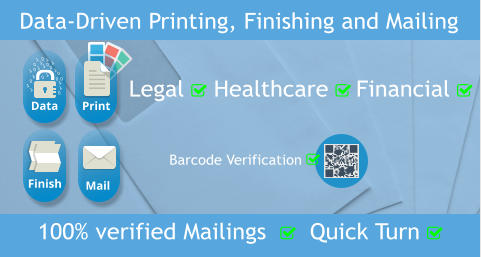 Data-Driven Printing, Finishing and Mailing 100% verified Mailings    Quick Turn   Print Data Mail Finish Legal  Healthcare  Financial     Barcode Verification 